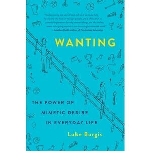 Wanting: The Power of Mimetic Desire in Everyday Life -- Luke Burgis